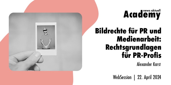 Bildrechte für PR und Medienarbeit: Rechtsgrundlagen für PR-Profis / Ein Online-Seminar der news aktuell Academy am 22. April 2024