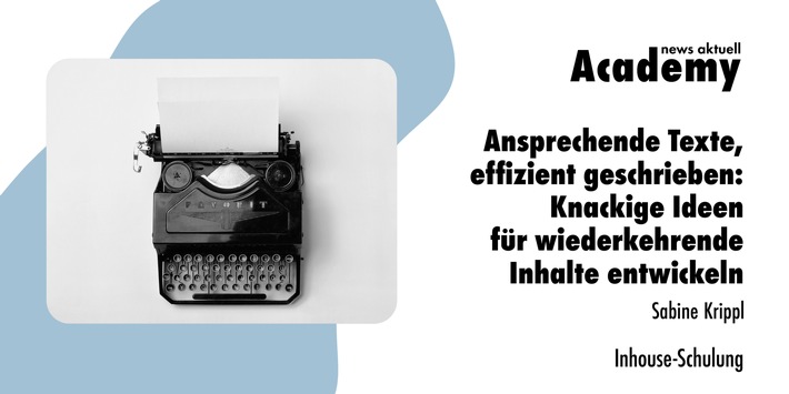 Ansprechende Texte, effizient geschrieben: Knackige Ideen für wiederkehrende Inhalte entwickeln / Eine Inhouse-Schulung der news aktuell Academy